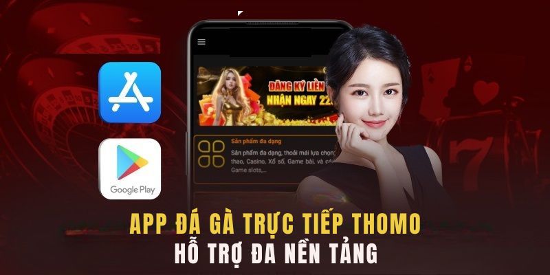 App Đá Gà hỗ trợ đa nền tảng rất tiện dụng