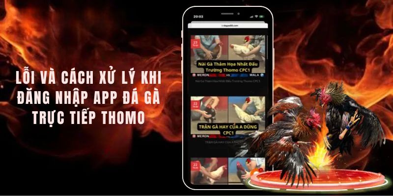 Lỗi và cách xử lý khi đăng nhập App Đá Gà Trực Tiếp Thomo