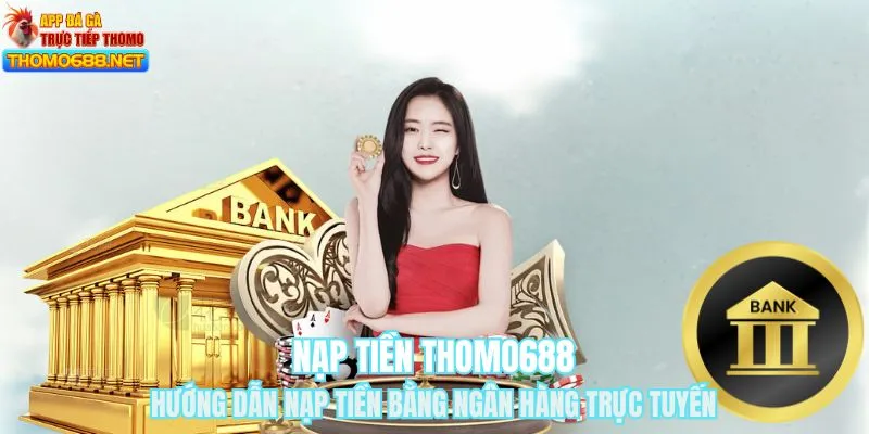 Nạp tiền THOMO688 bằng ngân hàng qua 6 thao tác