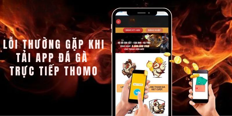 Mỗi vài lỗi thường gặp khi tải App Đá Gà Trực Tiếp Thomo