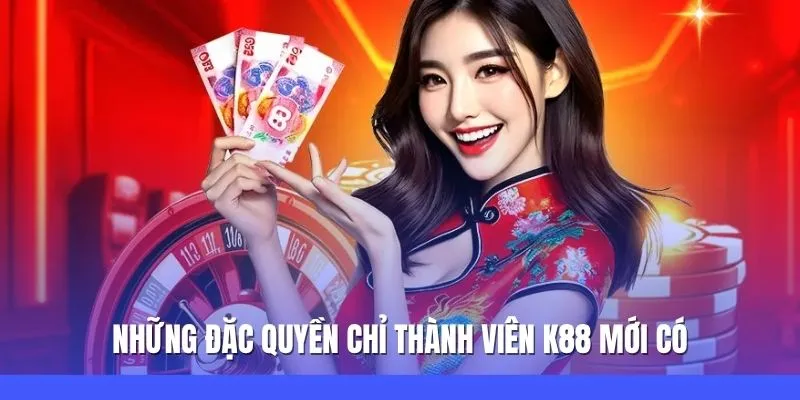 K88 – Thương Hiệu Cá Cược Trực Tuyến Uy Tín Số 1 Năm 2025 2 Những đặc quyền chỉ thành viên K88 mới có